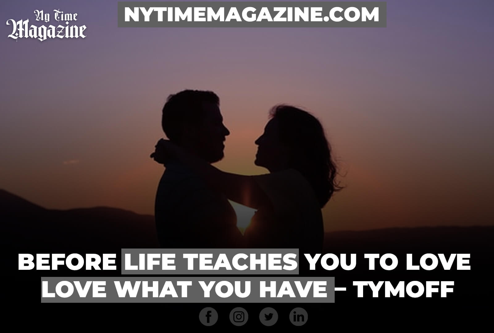 BEFORE LIFE TEACHES YOU TO LOVE | LOVE WHAT YOU HAVE – TYMOFF